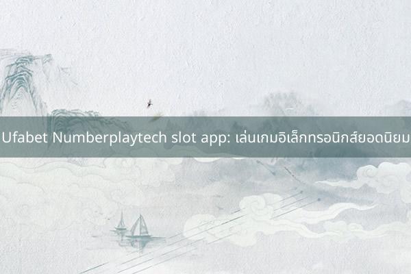Ufabet Numberplaytech slot app: เล่นเกมอิเล็กทรอนิ